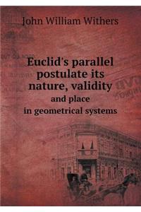 Euclid's Parallel Postulate Its Nature, Validity and Place in Geometrical Systems