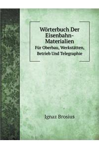 Wörterbuch Der Eisenbahn-Materialien Für Oberbau, Werkstätten, Betrieb Und Telegraphie