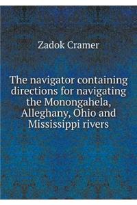 The Navigator Containing Directions for Navigating the Monongahela, Alleghany, Ohio and Mississippi Rivers