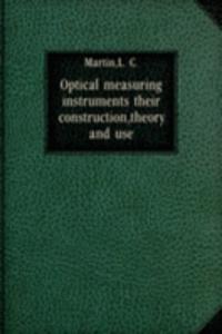 Optical measuring instruments their construction, theory, and use