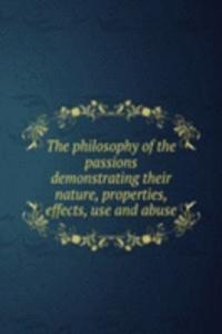 philosophy of the passions demonstrating their nature, properties, effects, use and abuse