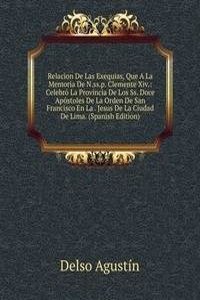 Relacion De Las Exequias, Que A La Memoria De N.ss.p. Clemente Xiv.: Celebro La Provincia De Los Ss. Doce Apostoles De La Orden De San Francisco En La . Jesus De La Ciudad De Lima. (Spanish Edition)