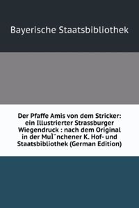 Der Pfaffe Amis von dem Stricker: ein Illustrierter Strassburger Wiegendruck : nach dem Original in der MuIË†nchener K. Hof- und Staatsbibliothek (German Edition)