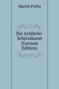 Die Artillerie-Schiesskunst (German Edition)