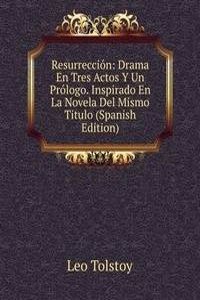 Resurreccion: Drama En Tres Actos Y Un Prologo. Inspirado En La Novela Del Mismo Titulo (Spanish Edition)