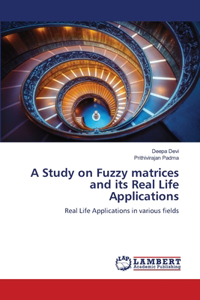 Study on Fuzzy matrices and its Real Life Applications