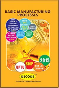 Basic Manufacturing Processes Decode : A Guide for Engineering Students (Sem I/II Common)