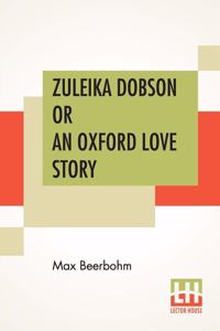 Zuleika Dobson Or An Oxford Love Story
