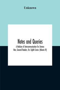 Notes And Queries; A Medium Of Intercommunication For Literary Men, General Readers, Etc. Eighth Series- (Volume Iv)