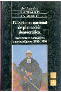 Antologia de La Planeacion En Mexico, 17. Sistema Nacional de Planeacion Democratica. Documentos Normativos y Metodologicos (1982-1985)