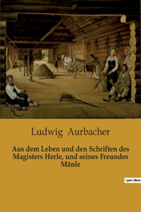 Aus dem Leben und den Schriften des Magisters Herle, und seines Freundes Mänle