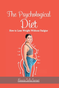 The Psychological Diet - How to Lose Weight Without Fatigue