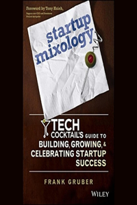 Startup Mixology: Tech Cocktail's Guide to Building, Growing, and Celebrating Startup Success