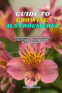 Guide to Growing Alstroemeria