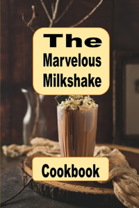 The Marvelous Milkshake Cookbook