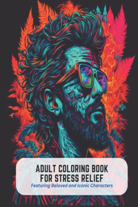 Adult Coloring Book for Stress Relief: Featuring Beloved and Iconic Characters