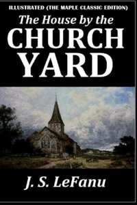 House by the Church-Yard: Illustrated (The Maple Classic Edition)