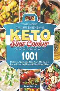 Most Comprehensive Keto Slow Cooker Cookbook: 1001 Delicious, Quick and Time-Saved Recipes to Eat and Live Healthier with Nutritious Dishes