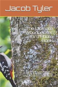 The Ultimate Woodpecker Bird Photo Book