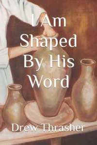 I Am Shaped By His Word