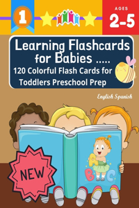 Learning Flashcards for Babies 120 Colorful Flash Cards for Toddlers Preschool Prep English Spanish: Basic words cards ABC letters, number, animals, fruit, shape sight word list and rhyming games for preschoolers kindergarten homeschool montessori k