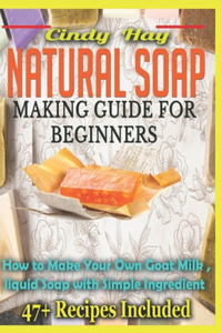 Natural Soap Making Guide For Beginners: How To Make Your Own Goat Milk, Liquid Soap with Simple Ingredients