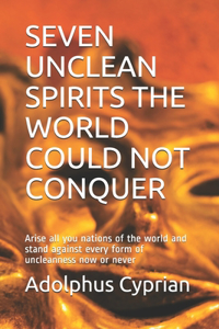 Seven Unclean Spirits the World Could Not Conquer