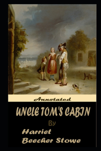 Uncle Tom's Cabin By Harriet Beecher Stowe The New Annotated Edition
