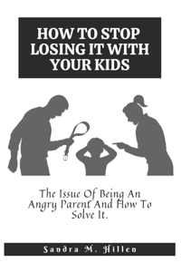 How to Stop Losing It with Your Kids