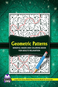Geometric Patterns Mindful Mazes and Coloring Book for Adults Relaxation