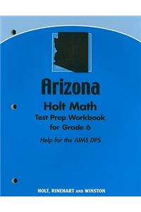 Arizona Holt Math Test Prep Workbook for Grade 6: Help for the AIMS DPS