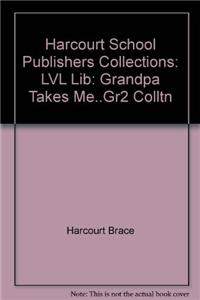 Harcourt School Publishers Collections: LVL Lib: Grandpa Takes Me..Gr2 Colltn