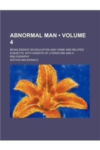 Abnormal Man (Volume 4); Being Essays on Education and Crime and Related Subjects, with Digests of Literature and a Bibliography