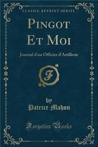 Pingot Et Moi: Journal d'Un Officier d'Artillerie (Classic Reprint)