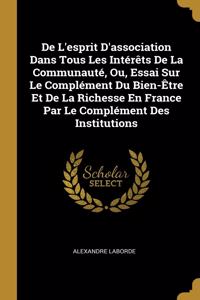 De L'esprit D'association Dans Tous Les Intérêts De La Communauté, Ou, Essai Sur Le Complément Du Bien-Être Et De La Richesse En France Par Le Complément Des Institutions