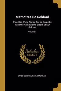 Mémoires De Goldoni: Précédes D'une Notice Sur La Comédie Italienne Au Seizième Siècle, Et Sur Goldoni; Volume 1