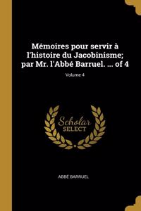 Mémoires pour servir à l'histoire du Jacobinisme; par Mr. l'Abbé Barruel. ... of 4; Volume 4