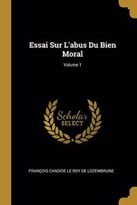 Essai Sur L'abus Du Bien Moral; Volume 1