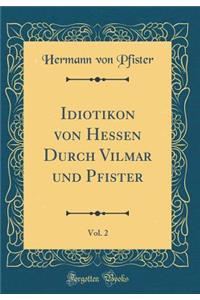 Idiotikon von Hessen Durch Vilmar und Pfister, Vol. 2 (Classic Reprint)