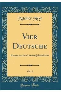 Vier Deutsche, Vol. 2: Roman Aus Den Letzten Jahrzehnten (Classic Reprint)