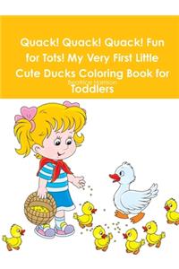 Quack! Quack! Quack! Fun for Tots! My Very First Little Cute Ducks Coloring Book for Toddlers