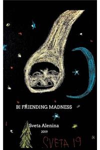 Bi friending madness.