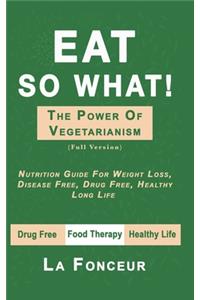 Eat So What! The Power of Vegetarianism (Full Color Print)
