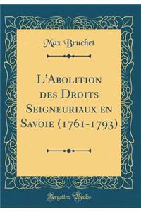L'Abolition des Droits Seigneuriaux en Savoie (1761-1793) (Classic Reprint)