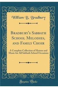 Bradbury's Sabbath School Melodies, and Family Choir: A Complete Collection of Hymns and Music for All Sabbath School Occasions (Classic Reprint)