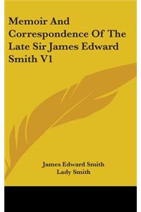 Memoir and Correspondence of the Late Sir James Edward Smith V1