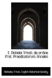 F. Nicholai Triveti, de Ordine Frat. Praedicatorum, Annales