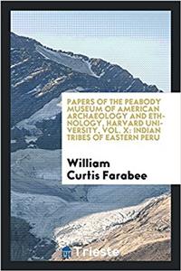 Papers of the peabody museum of American archaeology and ethnology, Harvard University, Vol. X: Indian tribes of eastern Peru