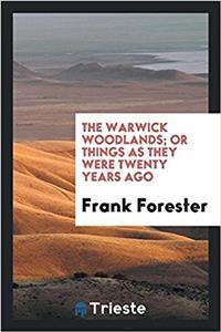 The Warwick Woodlands; Or Things as They Were Twenty Years Ago