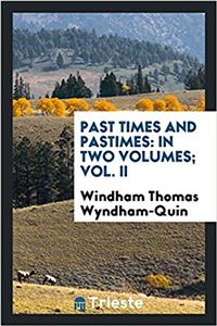 PAST TIMES AND PASTIMES: IN TWO VOLUMES;